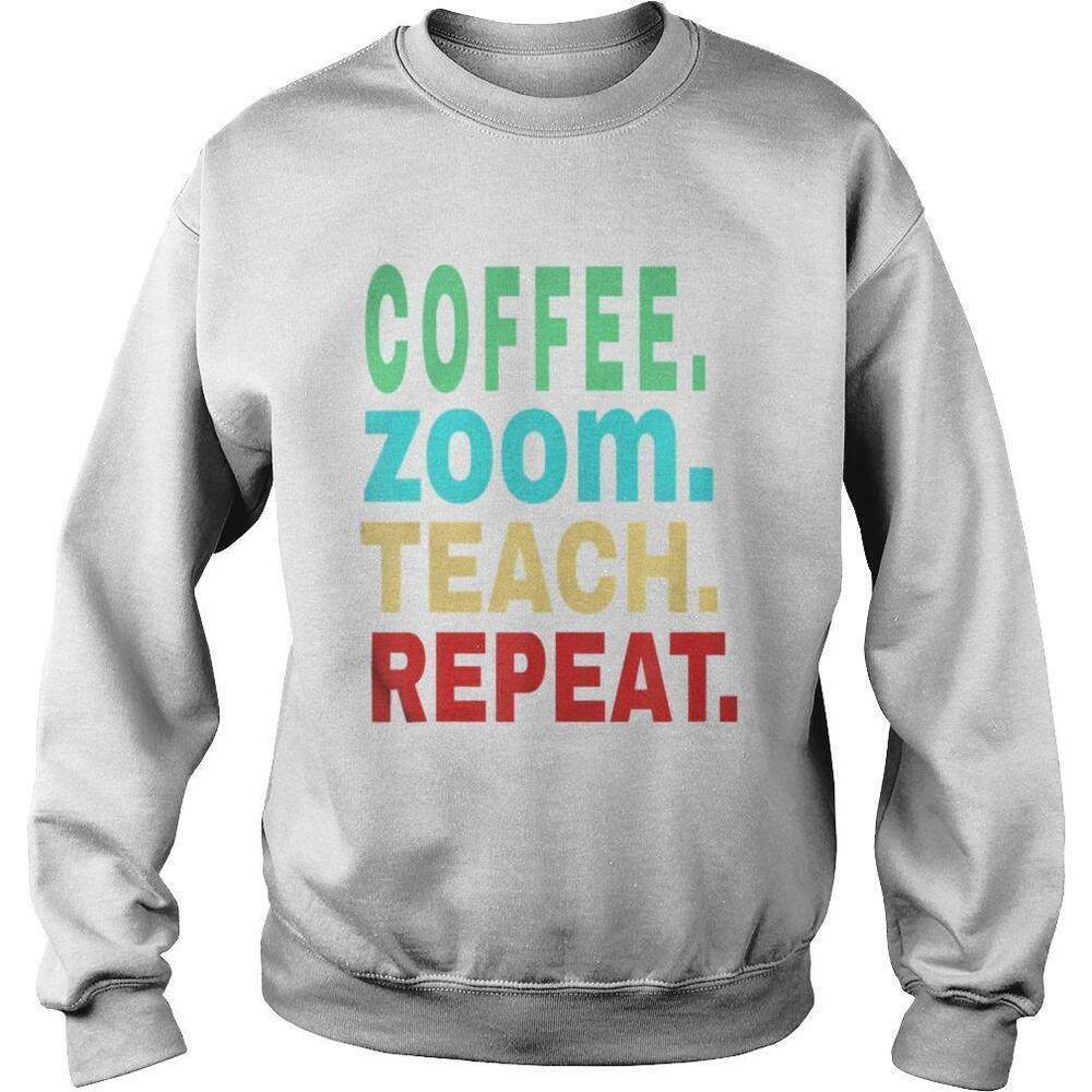 Coffee Zoom Teach Repeat Virtual Teacher Life Sweatshirt